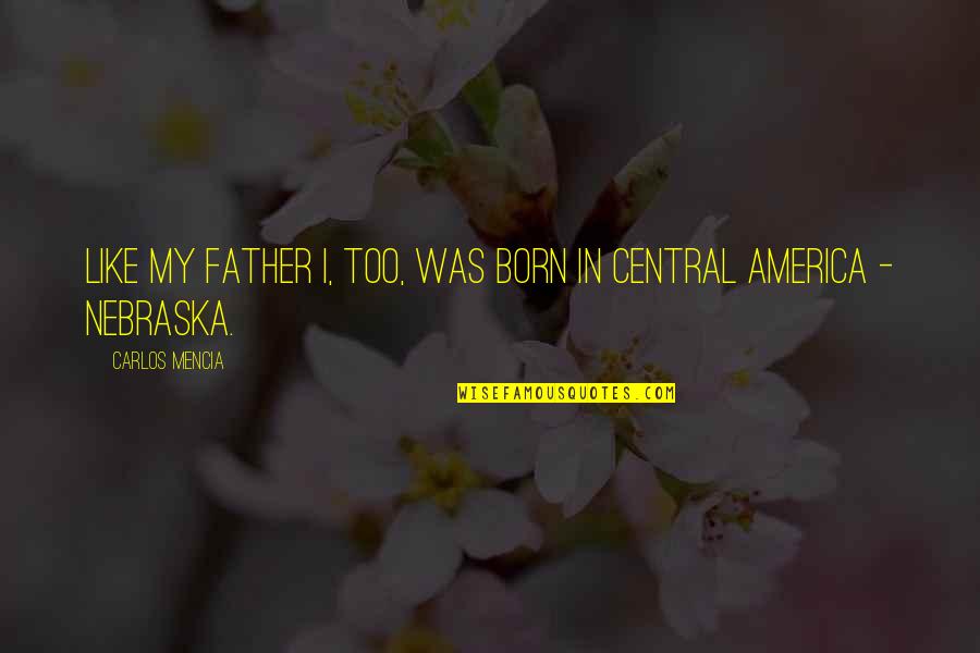 Telion George Quotes By Carlos Mencia: Like my father I, too, was born in Telion George Quotes By Carlos Mencia: Like my father I, too, was born in