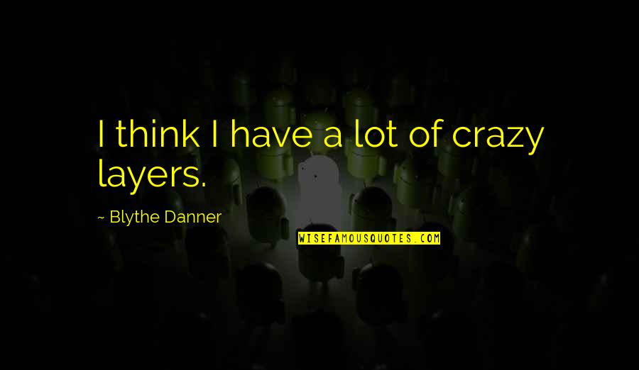 Telis Demos Quotes By Blythe Danner: I think I have a lot of crazy