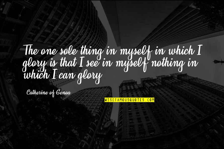 Telishamaree Quotes By Catherine Of Genoa: The one sole thing in myself in which Telishamaree Quotes By Catherine Of Genoa: The one sole thing in myself in which