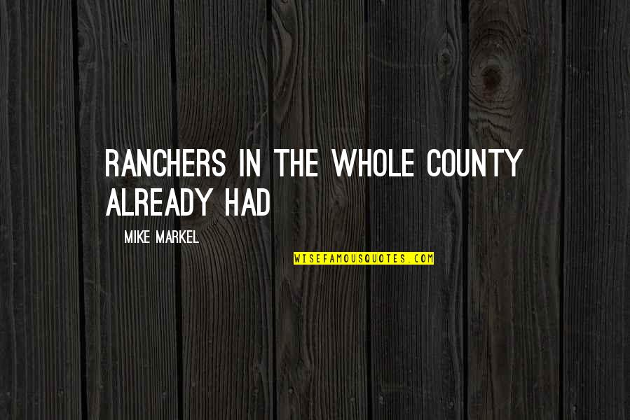 Telishamaree Quotes By Mike Markel: ranchers in the whole county already had Telishamaree Quotes By Mike Markel: ranchers in the whole county already had