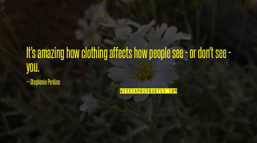Telishamaree Quotes By Stephanie Perkins: It's amazing how clothing affects how people see Telishamaree Quotes By Stephanie Perkins: It's amazing how clothing affects how people see