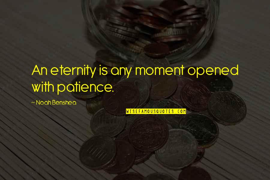 Telivision Quotes By Noah Benshea: An eternity is any moment opened with patience.