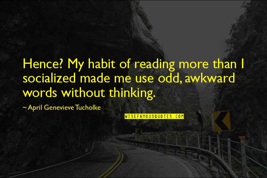 Teljesen Idegenek Quotes By April Genevieve Tucholke: Hence? My habit of reading more than I Teljesen Idegenek Quotes By April Genevieve Tucholke: Hence? My habit of reading more than I