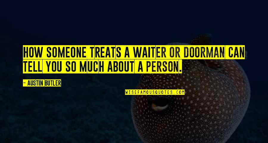 Tell A Person No Quotes By Austin Butler: How someone treats a waiter or doorman can