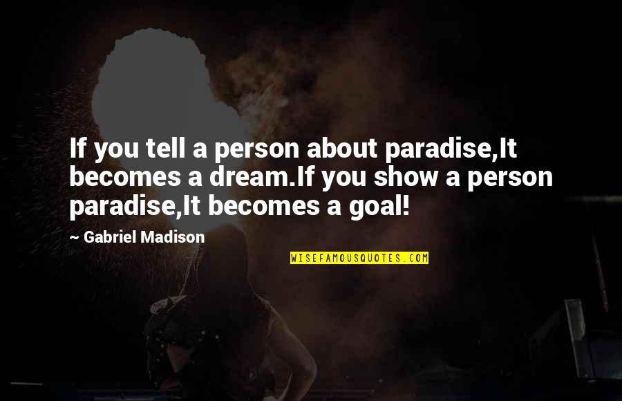 Tell A Person No Quotes By Gabriel Madison: If you tell a person about paradise,It becomes