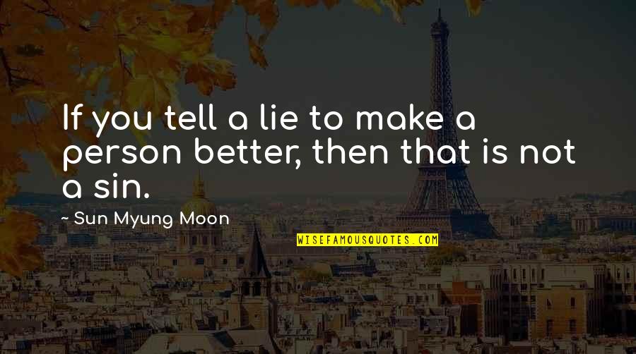 Tell A Person No Quotes By Sun Myung Moon: If you tell a lie to make a
