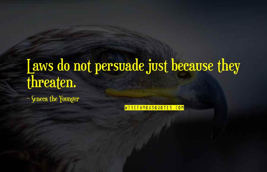 Tell A Woman How Beautiful She Is Quotes By Seneca The Younger: Laws do not persuade just because they threaten.