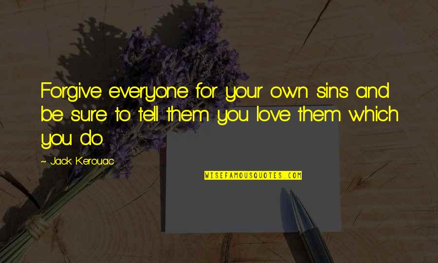 Tell Everyone You Love Them Quotes By Jack Kerouac: Forgive everyone for your own sins and be