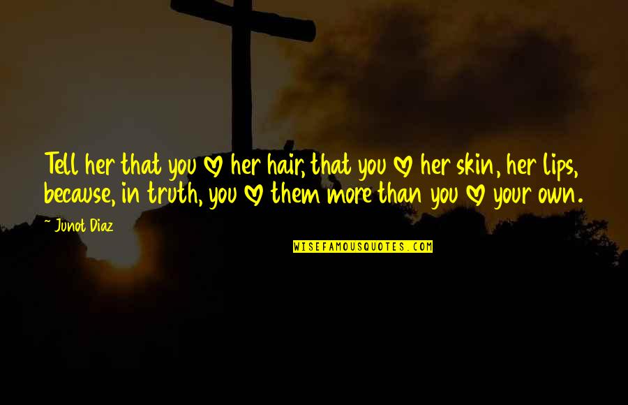 Tell Her The Truth Quotes By Junot Diaz: Tell her that you love her hair, that