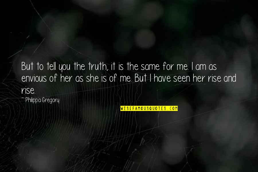 Tell Her The Truth Quotes By Philippa Gregory: But to tell you the truth, it is