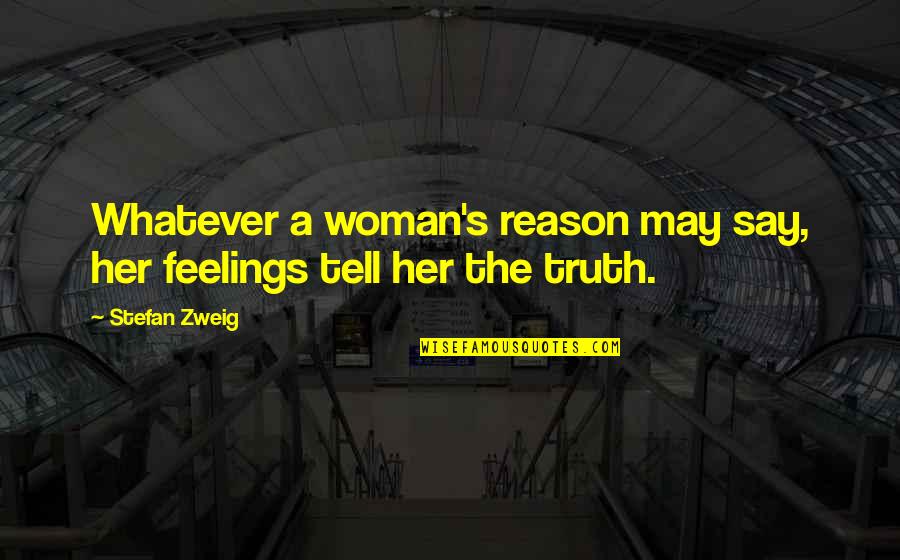 Tell Her The Truth Quotes By Stefan Zweig: Whatever a woman's reason may say, her feelings