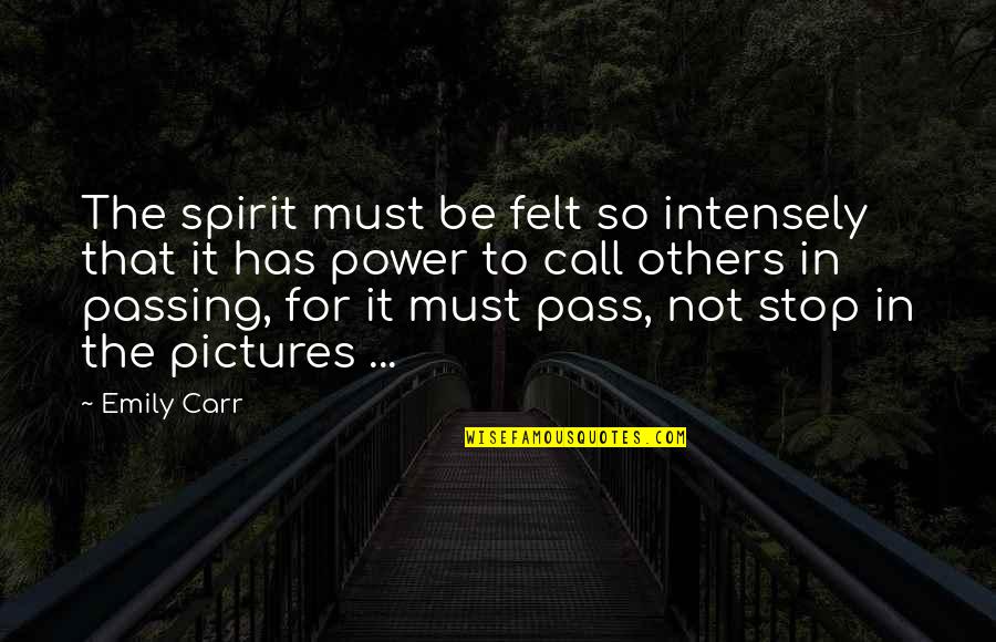 Tell Her You Want Her Quotes By Emily Carr: The spirit must be felt so intensely that