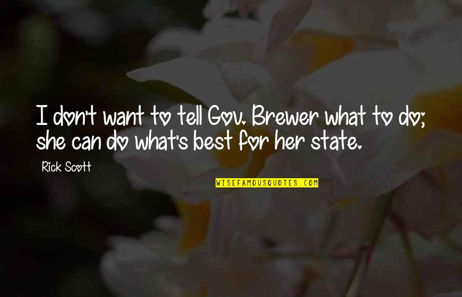 Tell Her You Want Her Quotes By Rick Scott: I don't want to tell Gov. Brewer what