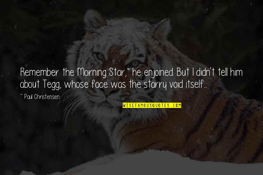 Tell Him I Love Him Quotes By Paul Christensen: Remember the Morning Star," he enjoined. But I Tell Him I Love Him Quotes By Paul Christensen: Remember the Morning Star," he enjoined. But I