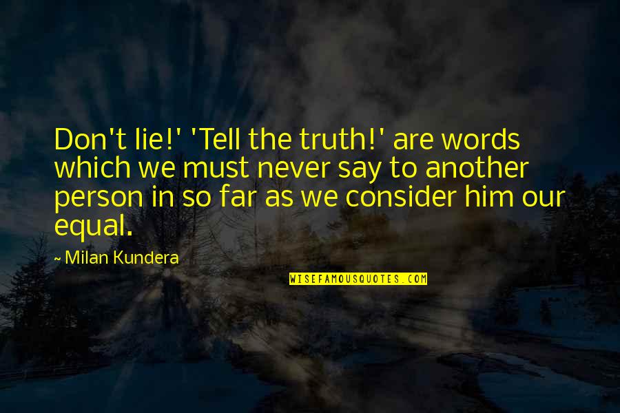 Tell Him The Truth Quotes By Milan Kundera: Don't lie!' 'Tell the truth!' are words which
