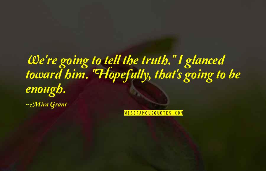 Tell Him The Truth Quotes By Mira Grant: We're going to tell the truth." I glanced