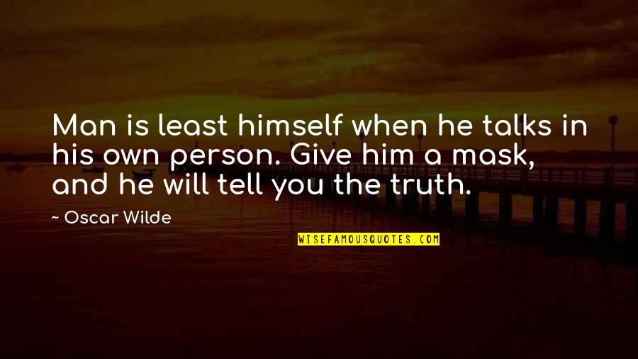Tell Him The Truth Quotes By Oscar Wilde: Man is least himself when he talks in
