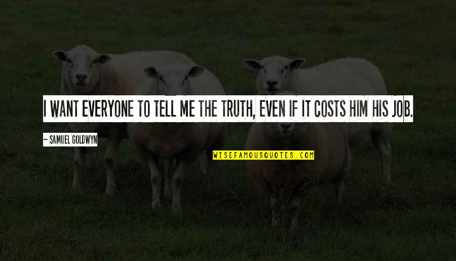 Tell Him The Truth Quotes By Samuel Goldwyn: I want everyone to tell me the truth,