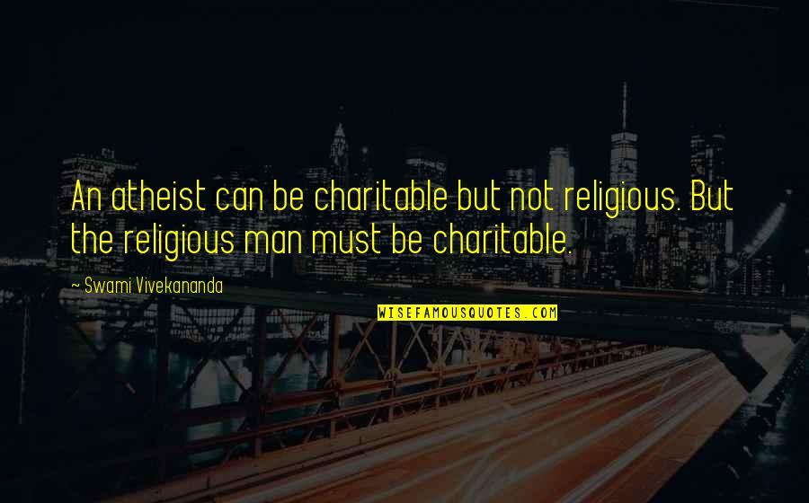 Tell Him You Care Quotes By Swami Vivekananda: An atheist can be charitable but not religious.