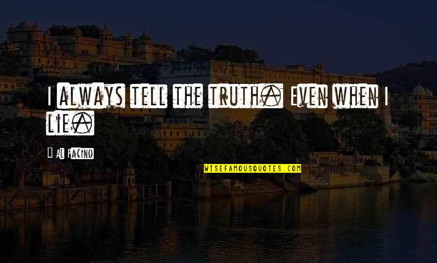 Tell Lies Quotes By Al Pacino: I always tell the truth. Even when I Tell Lies Quotes By Al Pacino: I always tell the truth. Even when I