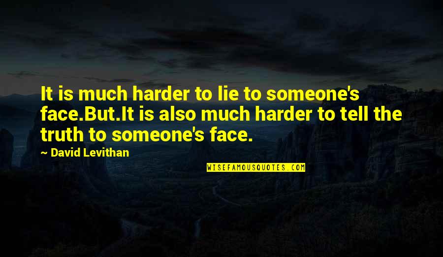 Tell Lies Quotes By David Levithan: It is much harder to lie to someone's Tell Lies Quotes By David Levithan: It is much harder to lie to someone's