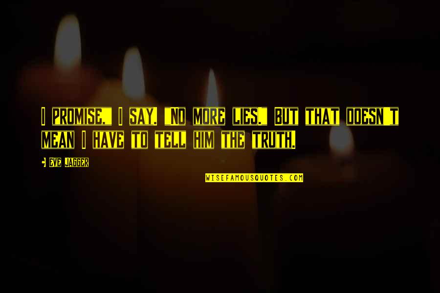 Tell Lies Quotes By Eve Jagger: I promise," I say. "No more lies." But