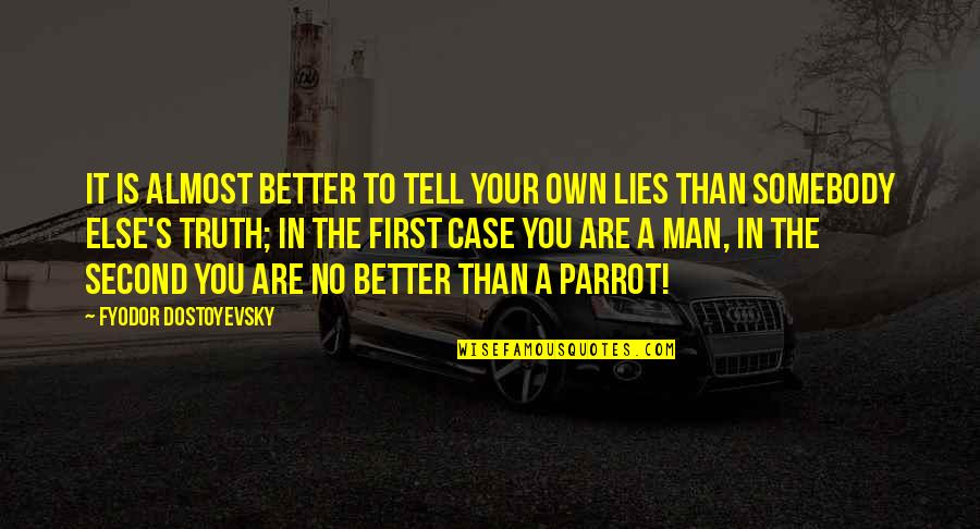 Tell Lies Quotes By Fyodor Dostoyevsky: It is almost better to tell your own Tell Lies Quotes By Fyodor Dostoyevsky: It is almost better to tell your own