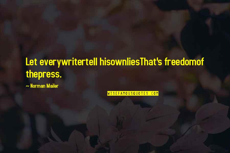 Tell Lies Quotes By Norman Mailer: Let everywritertell hisownliesThat's freedomof thepress. Tell Lies Quotes By Norman Mailer: Let everywritertell hisownliesThat's freedomof thepress.