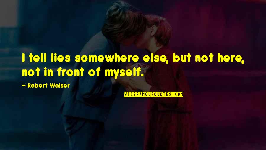 Tell Lies Quotes By Robert Walser: I tell lies somewhere else, but not here,