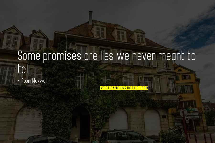 Tell Lies Quotes By Robin Maxwell: Some promises are lies we never meant to Tell Lies Quotes By Robin Maxwell: Some promises are lies we never meant to