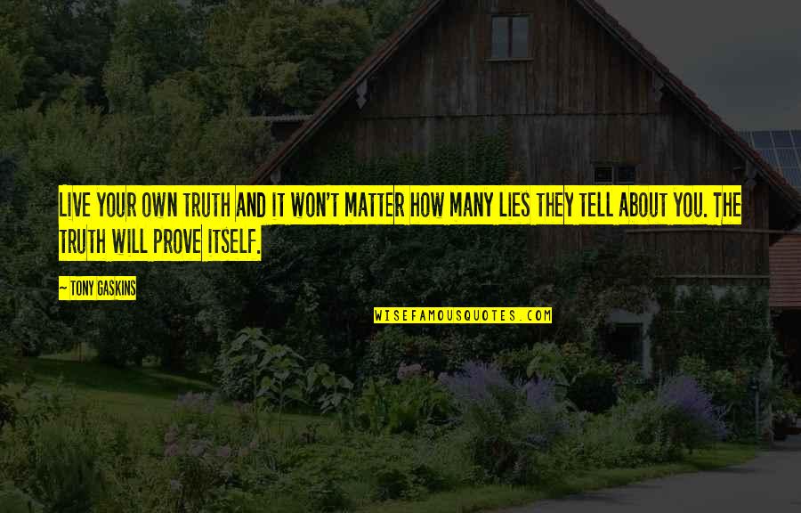 Tell Lies Quotes By Tony Gaskins: Live your own truth and it won't matter Tell Lies Quotes By Tony Gaskins: Live your own truth and it won't matter