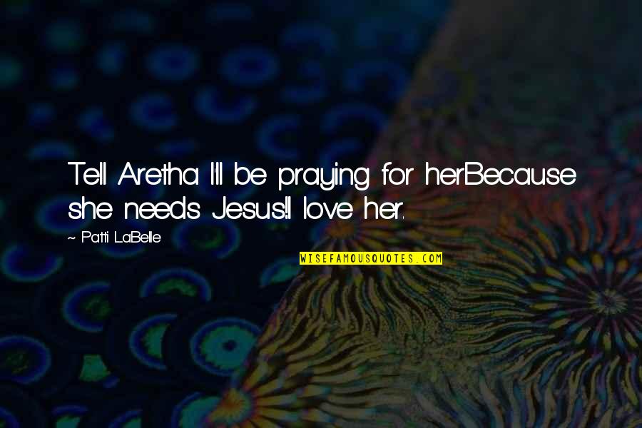 Tell Love Quotes By Patti LaBelle: Tell Aretha I'll be praying for herBecause she