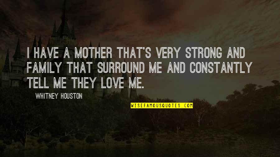 Tell Love Quotes By Whitney Houston: I have a mother that's very strong and