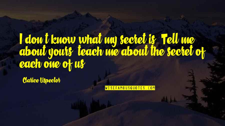 Tell Me A Secret Quotes By Clarice Lispector: I don't know what my secret is. Tell