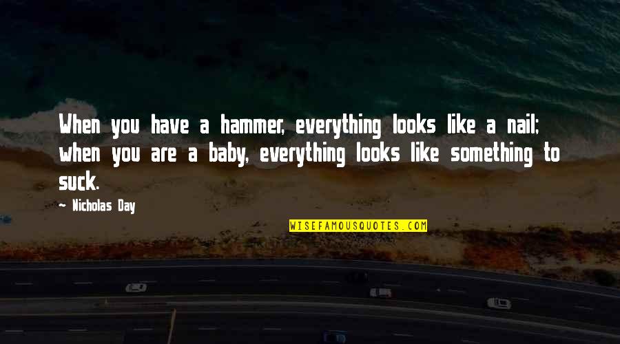 Tell Me A Secret Quotes By Nicholas Day: When you have a hammer, everything looks like