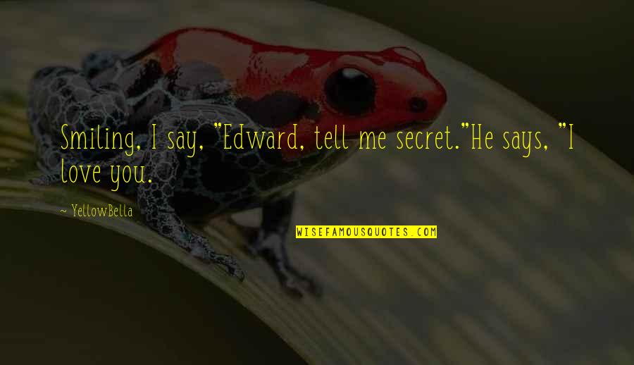 Tell Me A Secret Quotes By YellowBella: Smiling, I say, "Edward, tell me secret."He says,