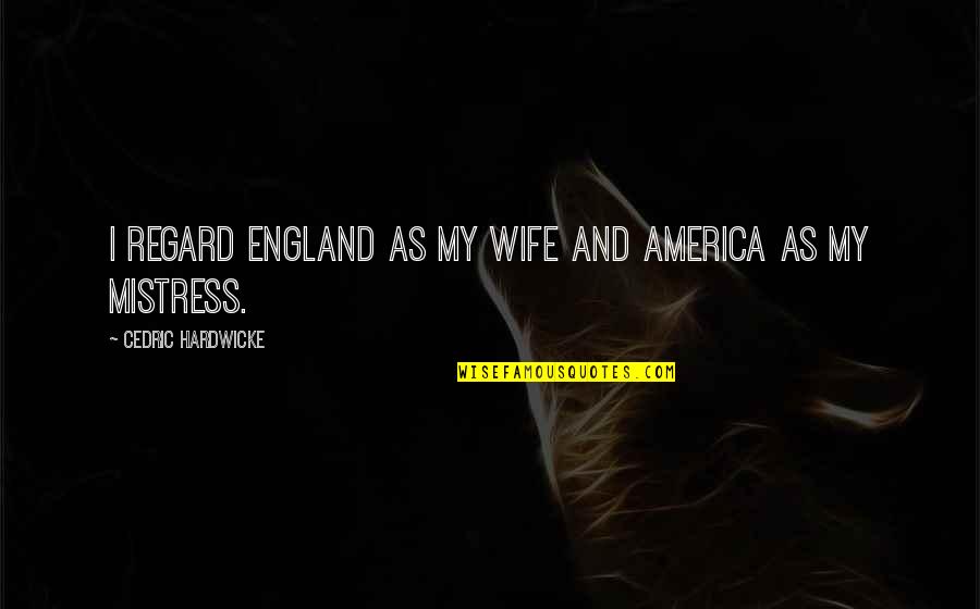 Tell Me About It Stud Quote Quotes By Cedric Hardwicke: I regard England as my wife and America