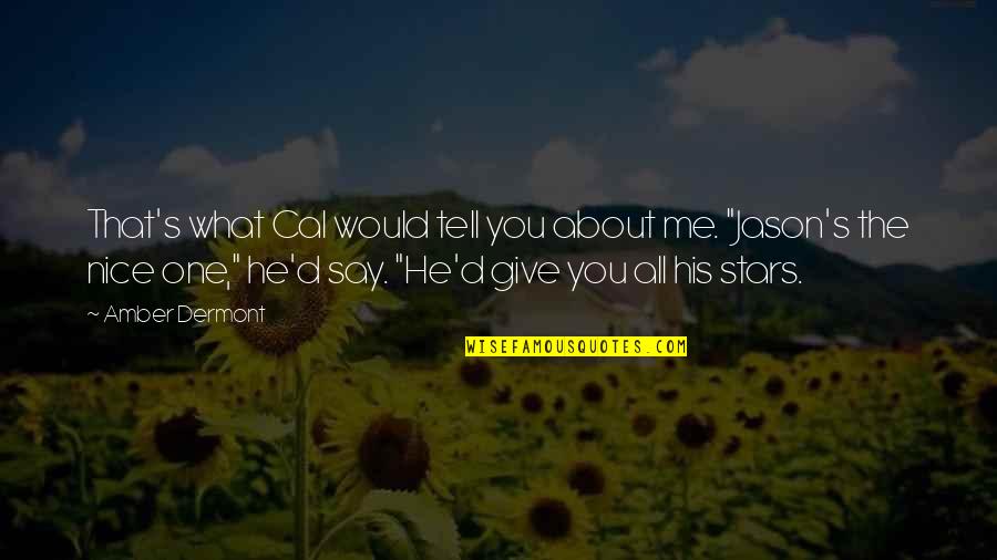 Tell Me About You Quotes By Amber Dermont: That's what Cal would tell you about me.