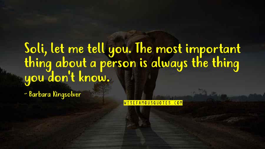 Tell Me About You Quotes By Barbara Kingsolver: Soli, let me tell you. The most important