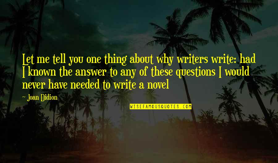 Tell Me About You Quotes By Joan Didion: Let me tell you one thing about why