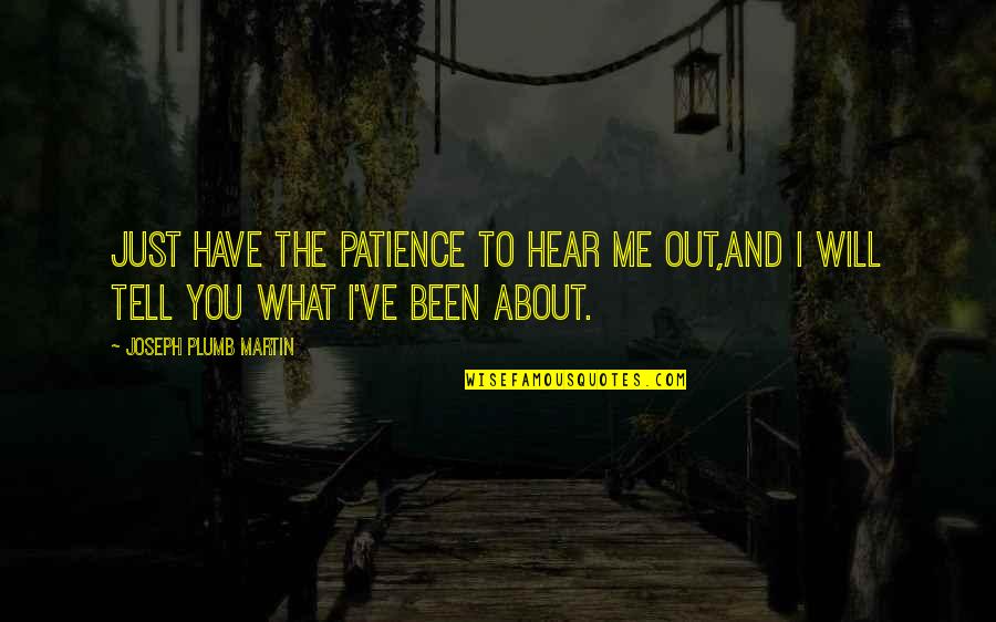 Tell Me About You Quotes By Joseph Plumb Martin: Just have the patience to hear me out,and