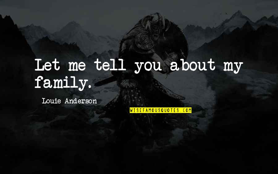 Tell Me About You Quotes By Louie Anderson: Let me tell you about my family.