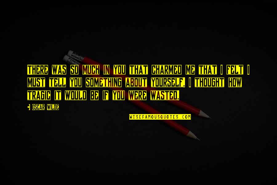 Tell Me About You Quotes By Oscar Wilde: There was so much in you that charmed