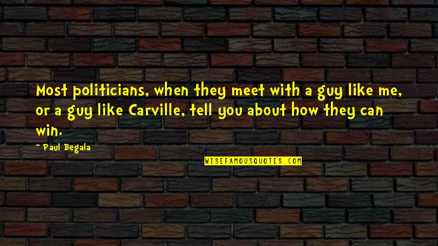Tell Me About You Quotes By Paul Begala: Most politicians, when they meet with a guy