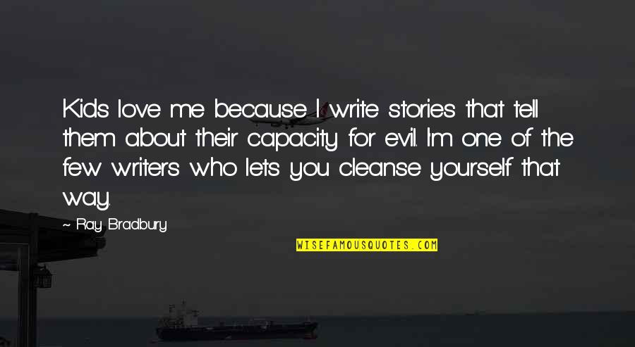 Tell Me About You Quotes By Ray Bradbury: Kids love me because I write stories that