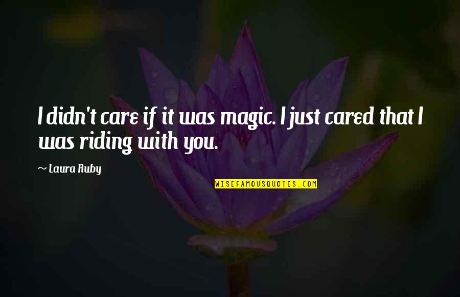 Tell Me About Yourself Quotes By Laura Ruby: I didn't care if it was magic. I