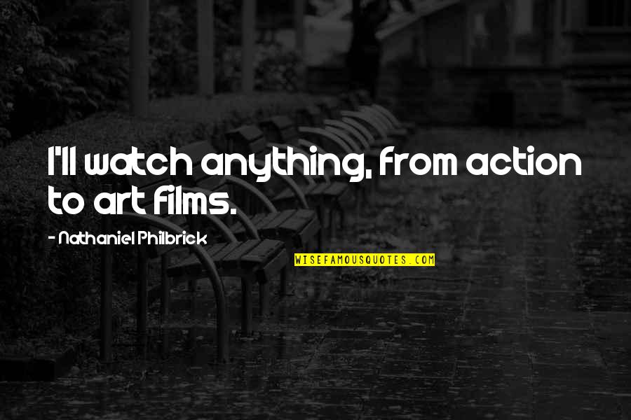 Tell Me About Yourself Quotes By Nathaniel Philbrick: I'll watch anything, from action to art films.