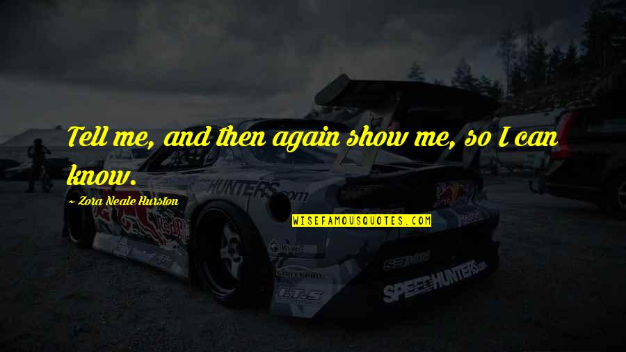 Tell Me Again Quotes By Zora Neale Hurston: Tell me, and then again show me, so Tell Me Again Quotes By Zora Neale Hurston: Tell me, and then again show me, so