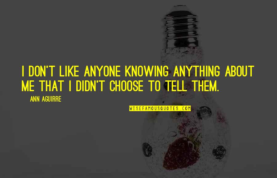 Tell Me Anything Quotes By Ann Aguirre: I don't like anyone knowing anything about me