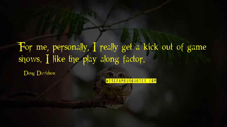 Tell Me Everything About You Quotes By Doug Davidson: For me, personally, I really get a kick Tell Me Everything About You Quotes By Doug Davidson: For me, personally, I really get a kick